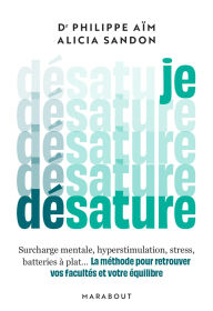 Title: Je désature: La méthode pour retrouver vos facultés et votre équilibre, Author: Philippe Aïm