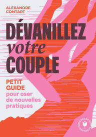 Title: Dévanillez votre couple: Petit guide pour oser de nouvelles pratiques, Author: Alexandre Contart