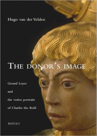 Title: The Donor's Image: Gerard Loyet and the Votive Portraits of Charles the Bold, Author: H van der Velden