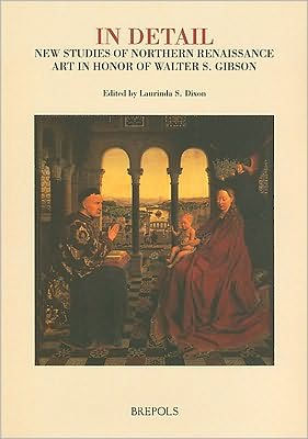 In Detail, New Studies of Northern Renaissance Art: Essays in Honour of Walter S. Gibson