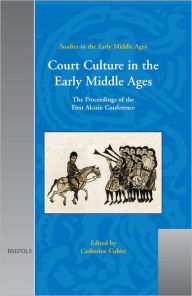 Title: Court Culture in the Early Middle Ages: The Proceedings of the First Alcuin Conference, Author: Catherine Cubitt