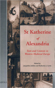 Title: St Katherine of Alexandria: Texts and Contexts in Western Medieval Europe, Author: Jacqueline Jenkins