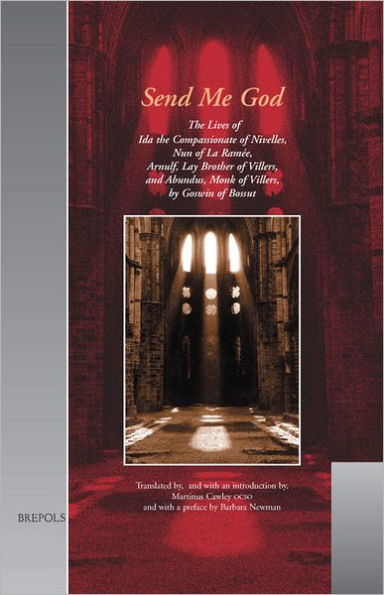 Send me God: The Lives of Ida the Compassionate of Nivelles, Nun of La Ramee, Arnulf, Lay Brother of Villers, and Abundus, Monk of Villers