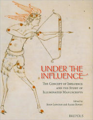 Title: Under the Influence. The Concept of Influence and the Study of Illuminated Manuscripts, Author: Alixe Bovey