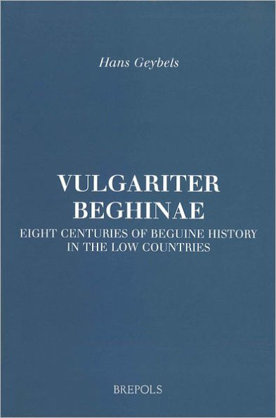 Vulgariter beghinae. Eight Centuries of Beguine History in the Low Countries