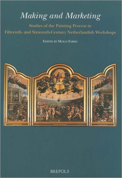Making and Marketing: Studies of the Painting Process in Fifteenth- and Sixteenth-Century Netherlandish Workshops
