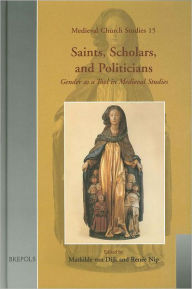 Title: Saints, Scholars, and Politicians: Gender as a Tool in Medieval Studies, Author: Mathilde van Dijk