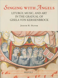 Title: Singing with Angels: Liturgy, Music, and Art in the Gradual of Gisela von Kerssenbrock, Author: Judith Oliver