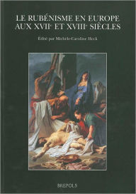 Title: Le Rubenisme en Europe aux XVIIe et XVIIIe siecles, Author: Michele-Caroline Heck