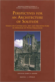 Title: Perspectives for an Architecture of Solitude: Essays on Cistercians, Art and Architecture in Honour of Peter Fergusson, Author: Terryl Kinder