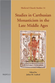 Title: Studies in Carthusian Monasticism in the Late Middle Ages, Author: Julian Luxford