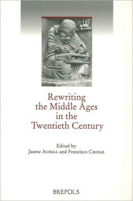 Title: Rewriting the Middle Ages in the Twentieth Century, Author: J Aurell