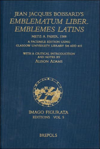 Jean Jacques Boissard's Emblematum liber / Emblemes latins (Metz,1588). Metz, A. Faber, 1588: Facsimile Edition Using Glasgow University Library SM Add 415, with a Critical Introduction and Notes