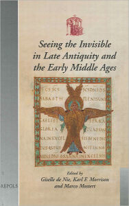 Title: Seeing the Invisible in Late Antiquity and the Early Middle Ages: Papers from Verbal and Pictorial Imaging: Representing and Accessing Experience of the Invisible, 400-1000 (Utrecht, 11-13 December 2003), Author: Giselle de Nie