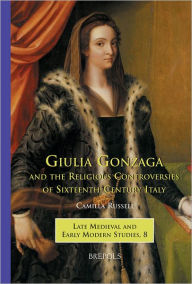 Title: Giulia Gonzaga and the Religious Controversies of Sixteenth-Century Italy, Author: Camilla Russell
