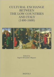 Title: Cultural Exchange between the Low Countries and Italy (1400-1600), Author: Ingrid Alexander-Skipnes