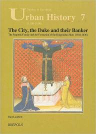 Title: The City, the Duke and their Banker: The Rapondi family and the formation of the Burgundian state (1384-1430), Author: Bart Lambert