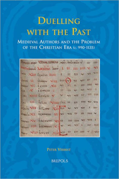 Duelling with the Past: Medieval Authors and the Problem of the Christian Era (c. 990-1135)