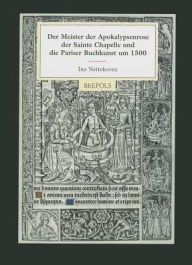 Title: Der Meister der Apokalypsenrose der Sainte Chapelle und die Pariser Buchkunst um 1500, Author: Ina Nettekoven