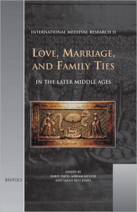 Title: Love, Marriage, and Family Ties in the Later Middle Ages, Author: Isabel Davis