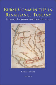 Title: Rural Communities in Renaissance Tuscany: Religious Identities and Local Loyalties, Author: Cecilia Hewlett