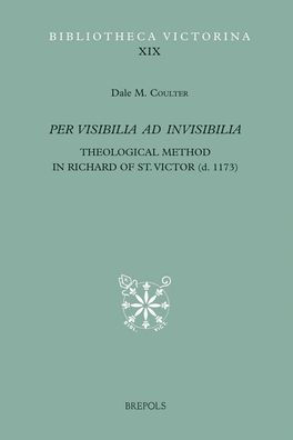 Per visibilia ad invisibilia: Theological Method in Richard of St. Victor (d. 1173)