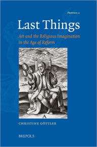 Title: Last Things: Art and the Religious Imagination in the Age of Reform, Author: Christine Gottler