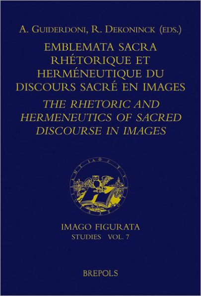 Emblemata sacra: Rhetorique et hermeneutique du discours sacre dans la litterature en images. The Rhetoric and Hermeneutics of Illustrated Sacred Discourse