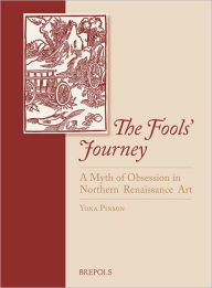 Title: The Fools' Journey. A Myth of Obsession in Northern Renaissance Art, Author: Yona Pinson