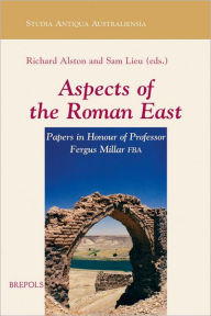 Title: Aspects of the Roman East. Volume I: Papers in Honour of Professor Fergus Millar FBA / Edition 1, Author: Richard Alston