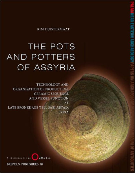 The Pots and Potters of Assyria: Technology and organisation of production, ceramic sequence and vessel function at Late Bronze Age Tell sabi Abyad, Syria