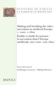 Title: Making and breaking the rules: succession in medieval Europe, c. 1000-c.1600. Etablir et abolir les normes: la succession dans l'Europe medievale, vers 1000-vers 1600: Proceedings of the colloquium held on 6-7-8 April 2006. Actes de la conference tenue le, Author: F Lachaud