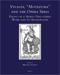 Title: Vivaldi, Motezuma and the Opera Seria: Essays on a Newly Discovered Work and its Background, Author: Michael Talbot