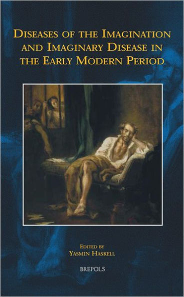 Diseases of the Imagination and Imaginary Disease in the Early Modern Period