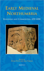 Title: Early Medieval Northumbria: Kingdoms and Communities, AD 450-1100, Author: David Petts