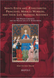 Title: Saints Edith and Aethelthryth: Princesses, Miracle Workers, and their Late Medieval Audience: The Wilton Chronicle and the Wilton Life of St Aethelthryth, Author: Mary Dockray-Miller