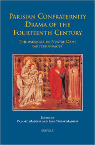 Title: Parisian Confraternity Drama of the Fourteenth Century: The 'Miracles de Nostre Dame par personnages', Author: Donald Maddox