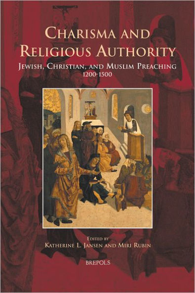 Charisma and Religious Authority: Jewish, Christian, and Muslim Preaching, 1200-1500