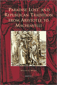 Title: 'Paradise Lost' and Republican Tradition from Aristotle to Machiavelli, Author: William Walker