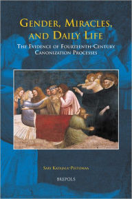 Title: Gender, Miracles, and Daily Life: The Evidence of Fourteenth-Century Canonization Processes, Author: Sari Katajala-Peltomaa