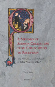 Title: A Mendicant Sermon Collection from Composition to Reception: The 'Novum opus dominicale' of John Waldeby OESA, Author: Yuichi Akae