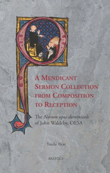 A Mendicant Sermon Collection from Composition to Reception: The 'Novum opus dominicale' of John Waldeby OESA