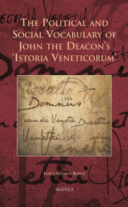 Title: The Political and Social Vocabulary of John the Deacon's 'Istoria Veneticorum', Author: Luigi A Berto