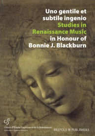 Title: Uno gentile et subtile ingenio: Studies in Renaissance Music in Honour of Bonnie J. Blackburn, Author: Gioia Filocamo