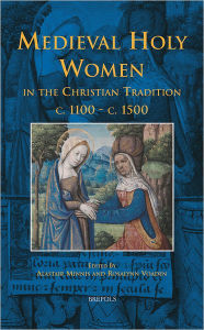 Title: Medieval Holy Women in the Christian Tradition c.1100-c.1500, Author: Alastair Minnis