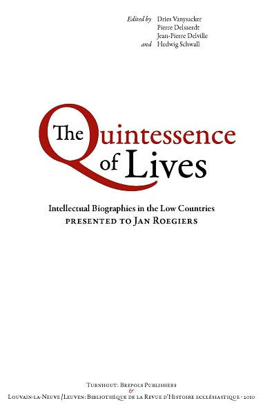 The Quintessence of Lives: Intellectual Biographies in the Low Countries presented to Jan Roegiers