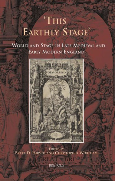 'This Earthly Stage': World and Stage in Late Medieval and Early Modern England