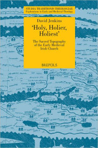 Title: 'Holy, Holier, Holiest': The Sacred Topography of the Early Medieval Irish Church, Author: David Jenkins