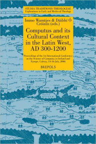 Title: Computus and its Cultural Context in the Latin West, AD 300-1200: Proceedings of the 1st International Conference on the Science of Computus in Ireland and Europe, Galway, 14-16 July, 2006, Author: D O Croinin