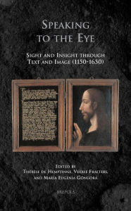 Title: Speaking to the Eye: Sight and Insight through Text and Image (1150-1650), Author: Therese de Hemptinne